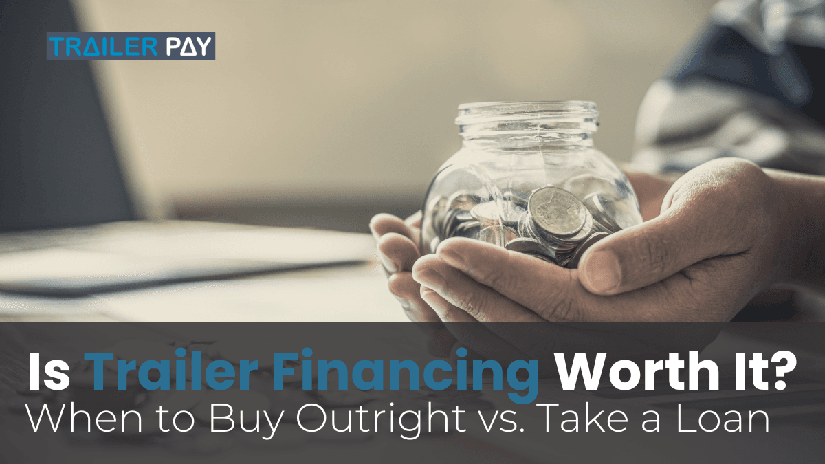 Is Trailer Financing Worth It? When to Buy Outright vs. Take a Loan