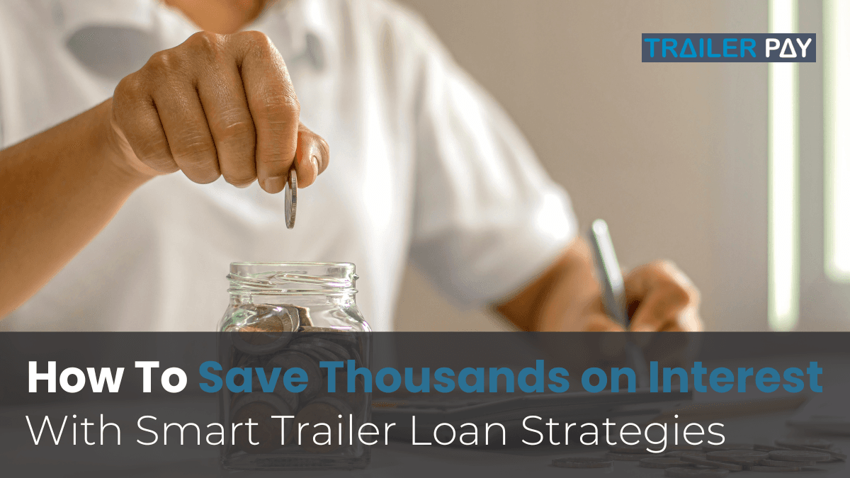 How to Save Thousands on Interest with Smart Trailer Loan Strategies