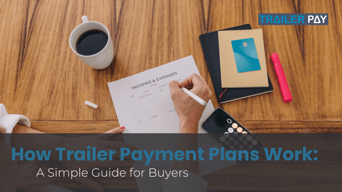 How Trailer Payment Plans Work: A Simple Guide for Buyers
