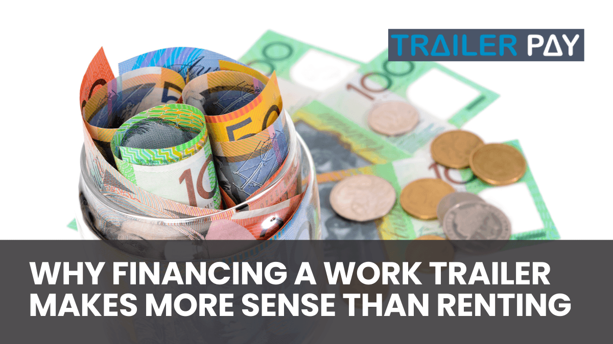 Why Financing a Work Trailer Makes More Sense Than Renting