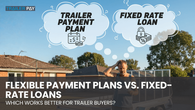Flexible Payment Plans vs. Fixed-Rate Loans: Which Works Better for Trailer Buyers?