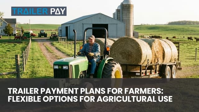 Trailer Payment Plans for Farmers: Flexible Options for Agricultural Use